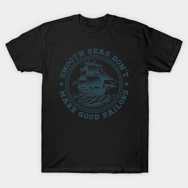 Smooth Seas Don't Make Good Sailors T-Shirt by Buy Custom Things